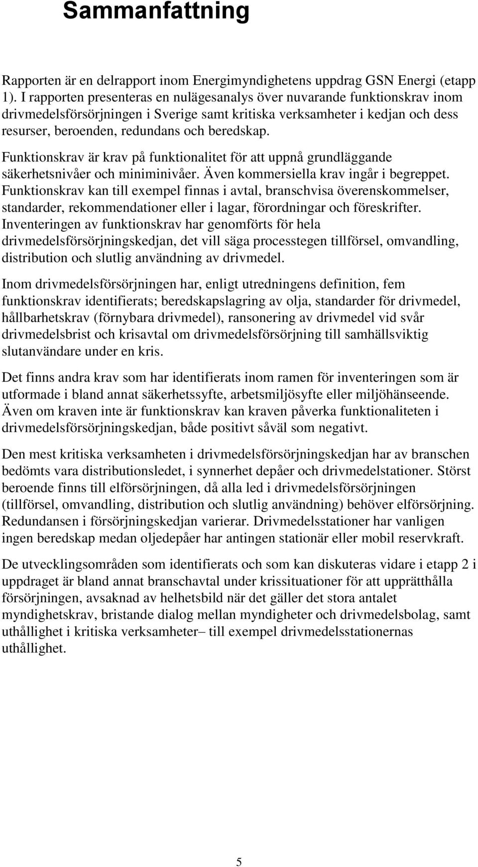 Funktionskrav är krav på funktionalitet för att uppnå grundläggande säkerhetsnivåer och miniminivåer. Även kommersiella krav ingår i begreppet.