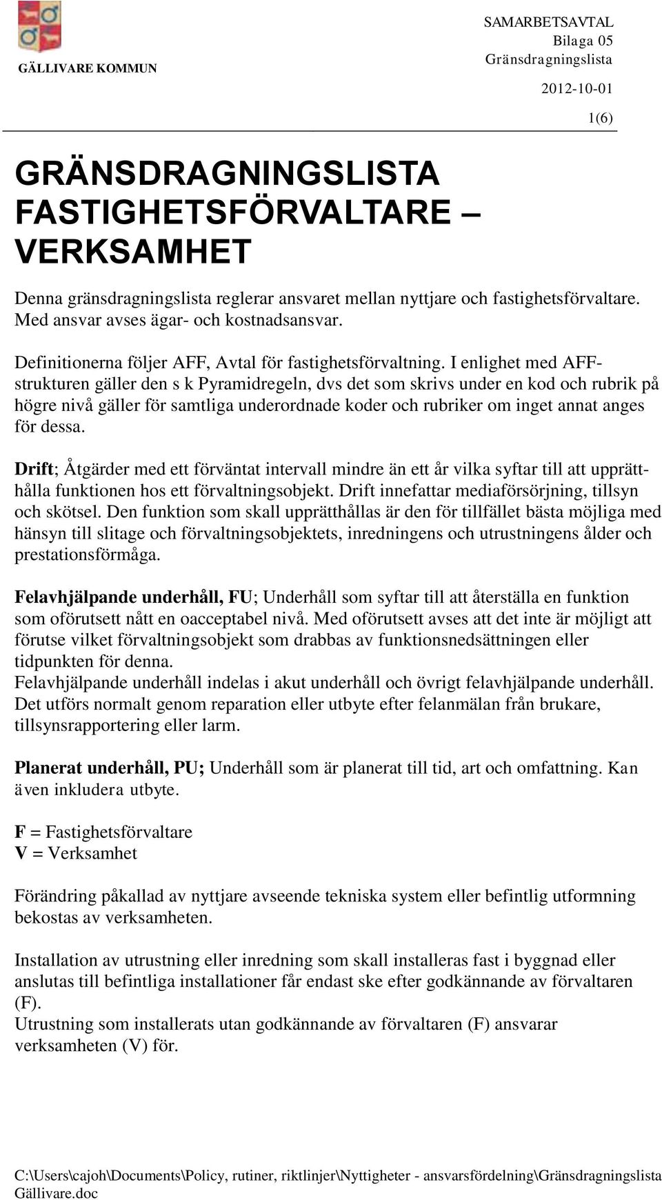 I enlighet med Astrukturen gäller den s k Pyramidregeln, dvs det som skrivs under en kod och rubrik på högre nivå gäller för samtliga underordnade koder och rubriker om inget annat anges för dessa.