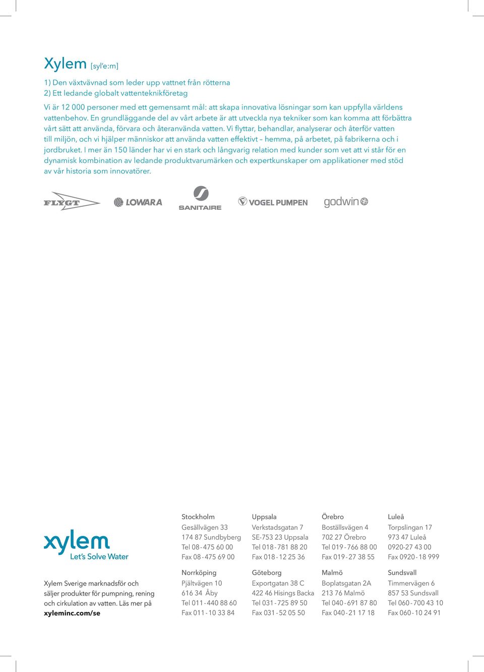 Vi flyttar, behandlar, analyserar och återför vatten till miljön, och vi hjälper människor att använda vatten effektivt hemma, på arbetet, på fabrikerna och i jordbruket.