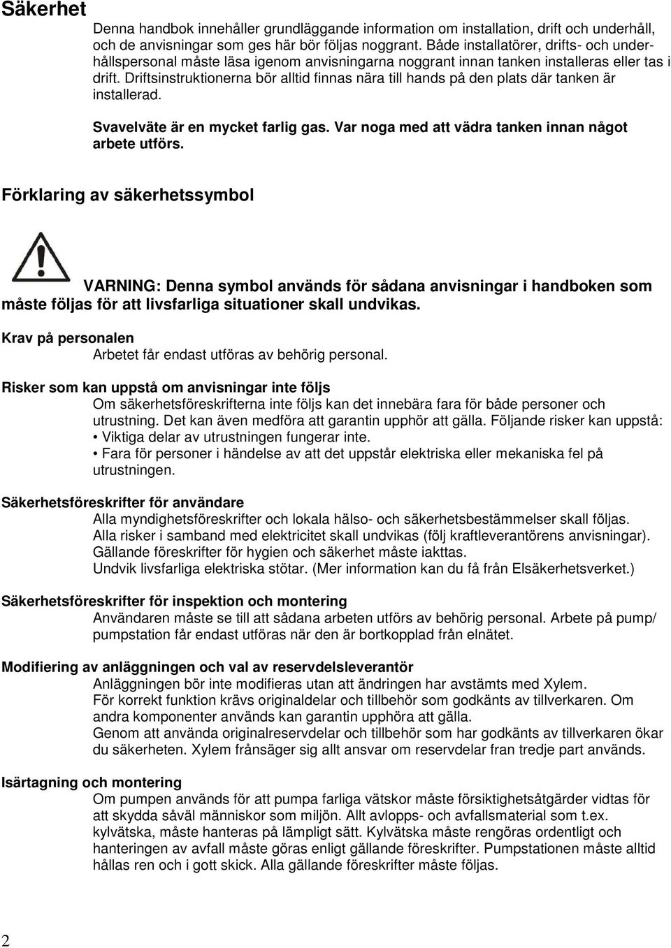 Driftsinstruktionerna bör alltid finnas nära till hands på den plats där tanken är installerad. Svavelväte är en mycket farlig gas. Var noga med att vädra tanken innan något arbete utförs.