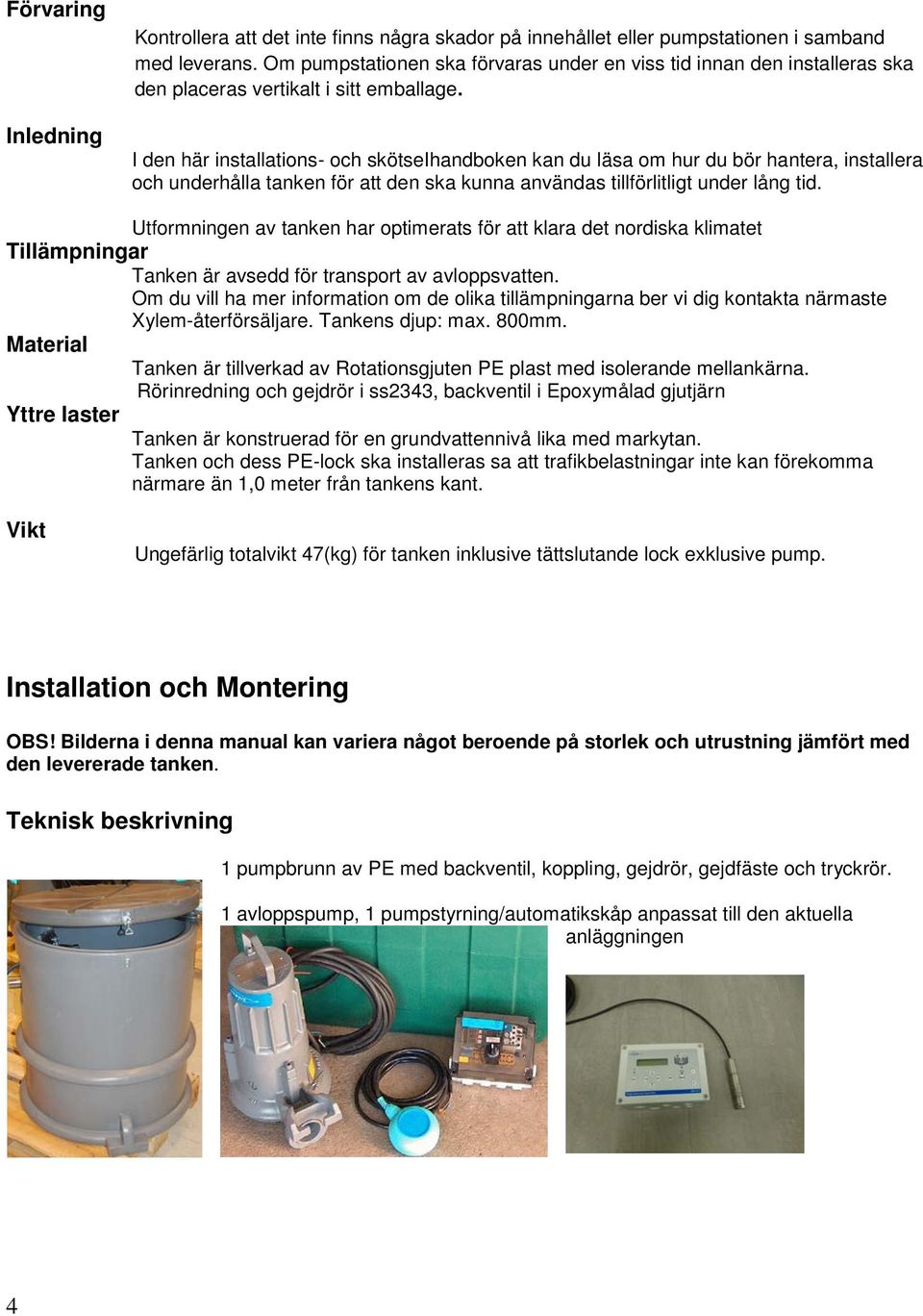 I den här installations- och skötseihandboken kan du läsa om hur du bör hantera, installera och underhålla tanken för att den ska kunna användas tillförlitligt under lång tid.