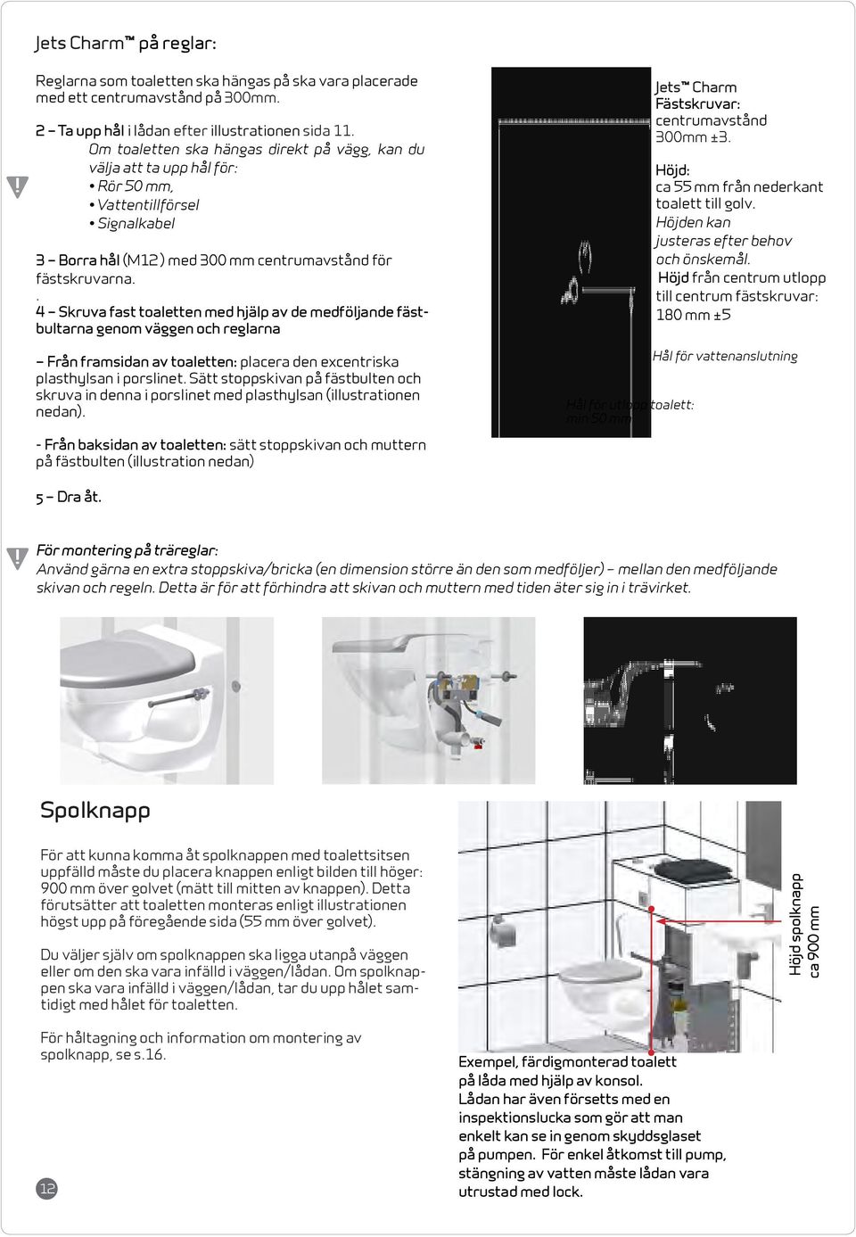 . 4 Skruva fast toaletten med hjälp av de medföljande fästbultarna genom väggen och reglarna Från framsidan av toaletten: placera den excentriska plasthylsan i porslinet.