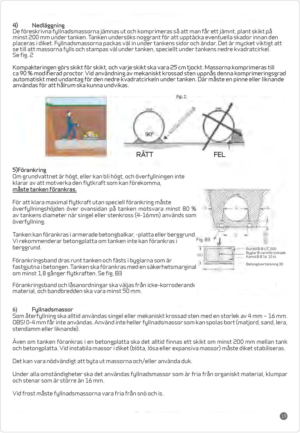 Det är mycket viktigt att se till att massorna fylls och stampas väl under tanken, speciellt under tankens nedre kvadratcirkel. Se fig.