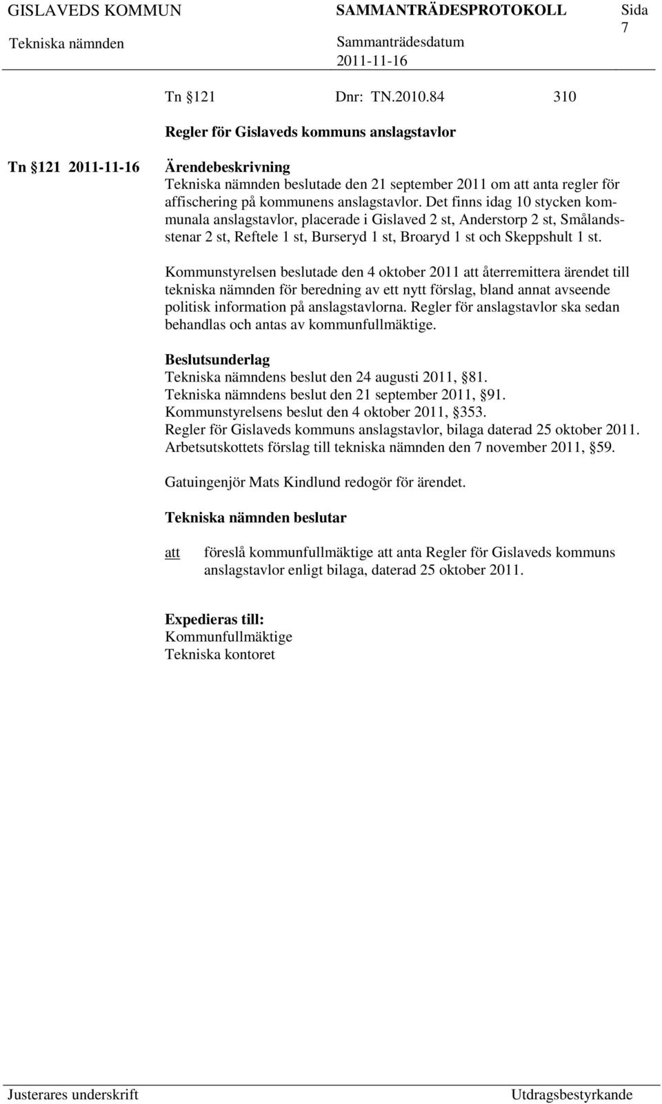 Kommunstyrelsen beslutade den 4 oktober 2011 återremittera ärendet till tekniska nämnden för beredning av ett nytt förslag, bland annat avseende politisk information på anslagstavlorna.