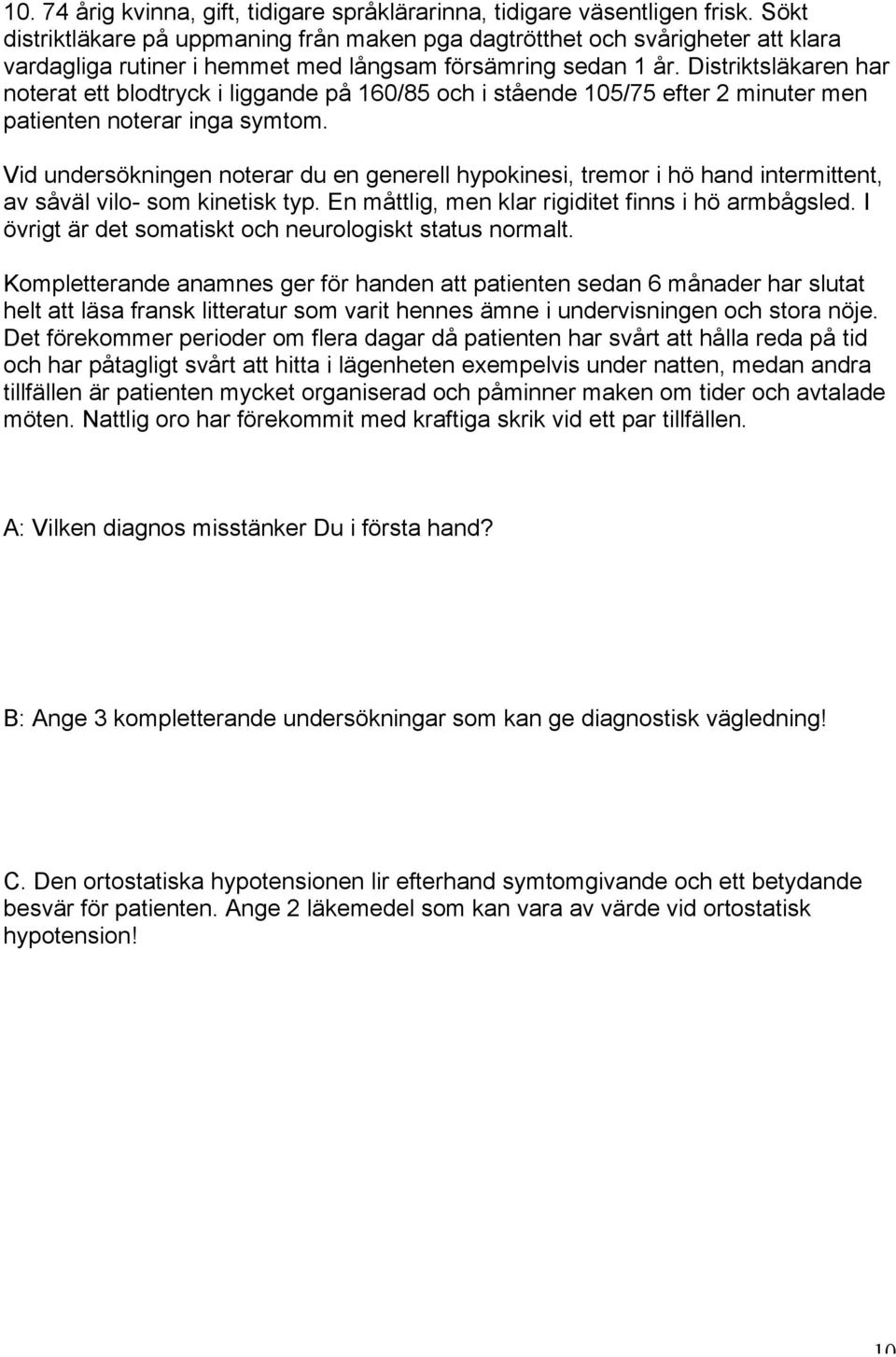 Distriktsläkaren har noterat ett blodtryck i liggande på 160/85 och i stående 105/75 efter 2 minuter men patienten noterar inga symtom.