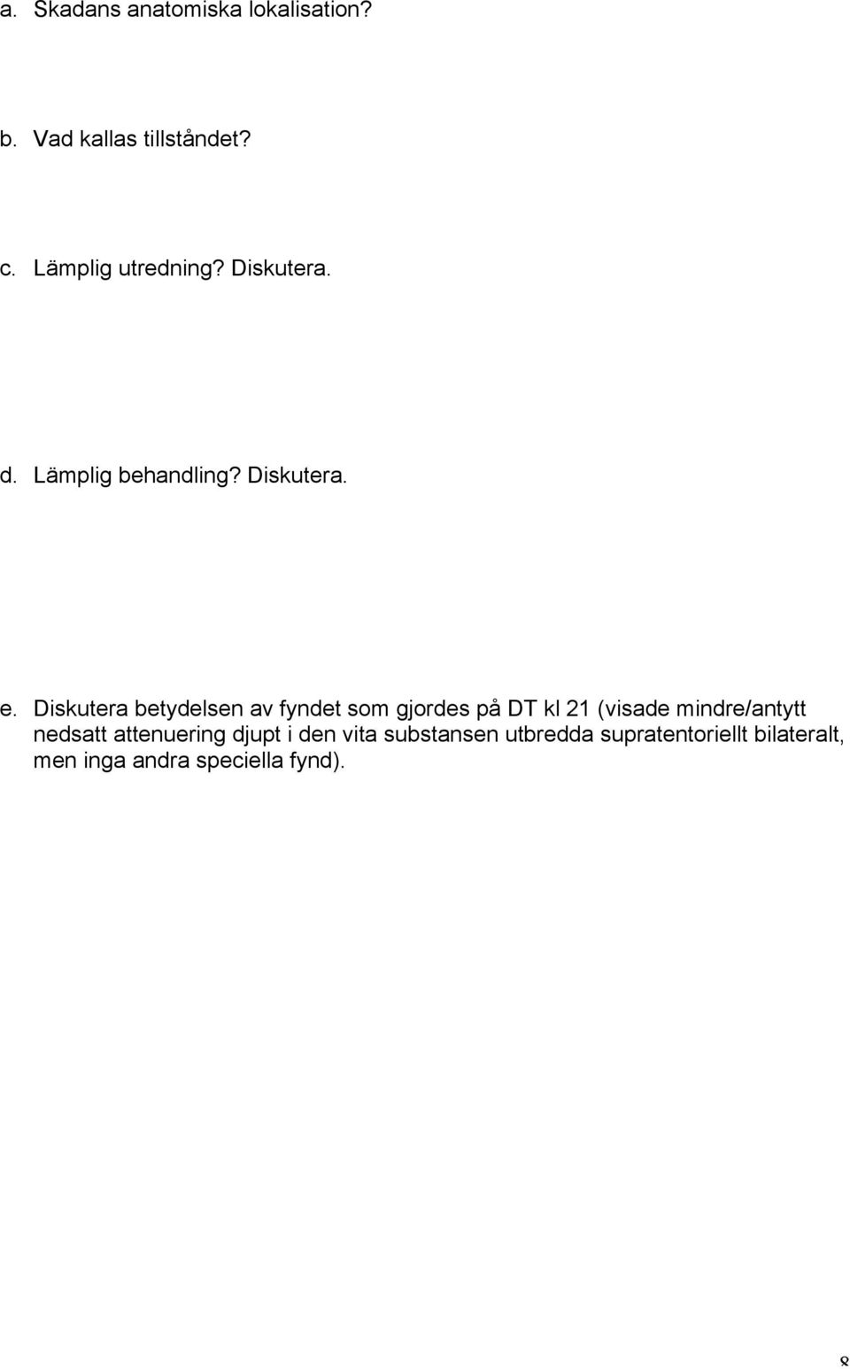 Diskutera betydelsen av fyndet som gjordes på DT kl 21 (visade mindre/antytt