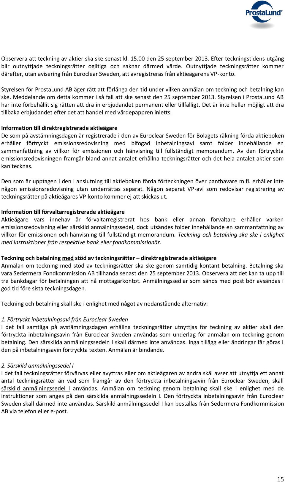 Styrelsen för ProstaLund AB äger rätt att förlänga den tid under vilken anmälan om teckning och betalning kan ske. Meddelande om detta kommer i så fall att ske senast den 25 september 2013.