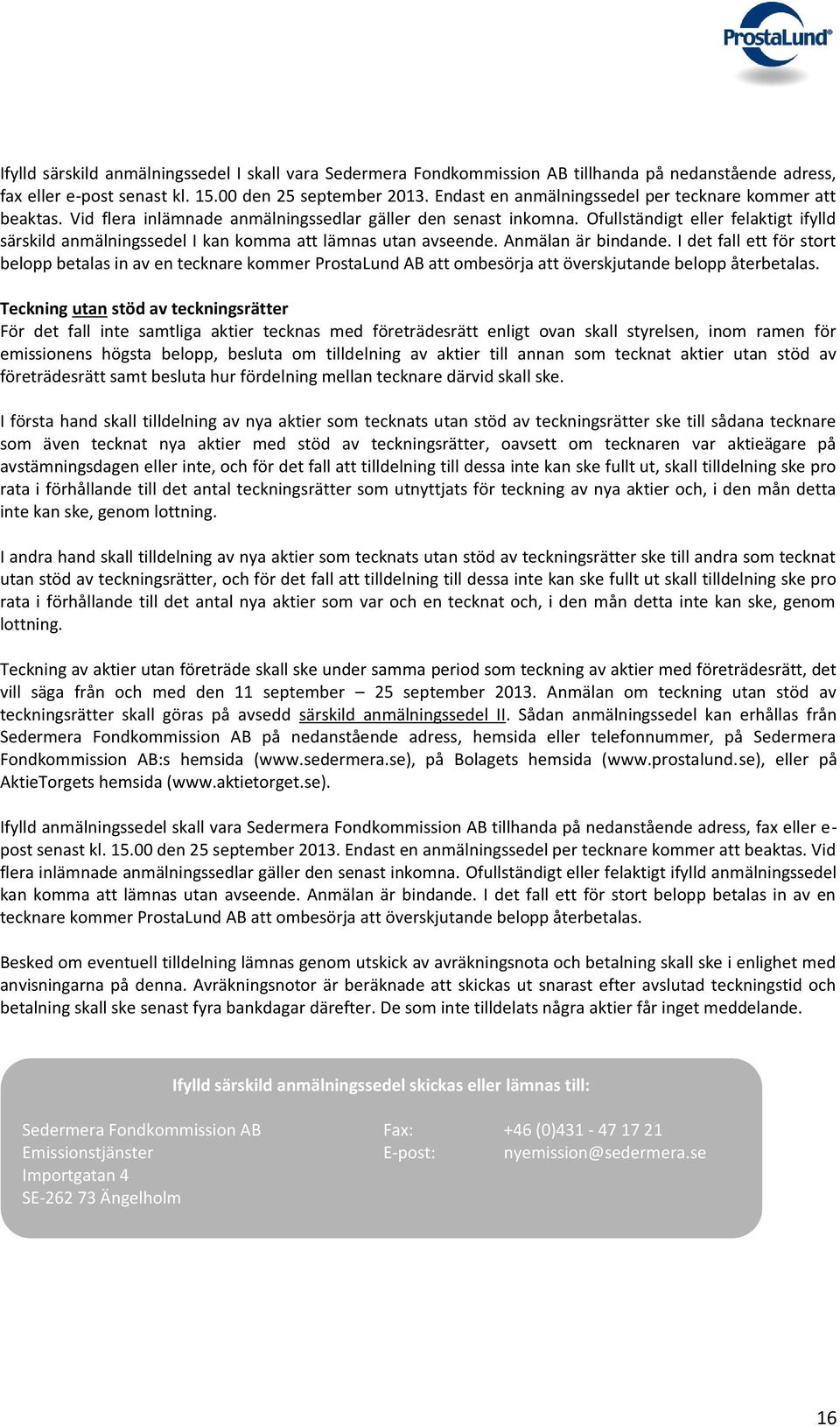 Ofullständigt eller felaktigt ifylld särskild anmälningssedel I kan komma att lämnas utan avseende. Anmälan är bindande.