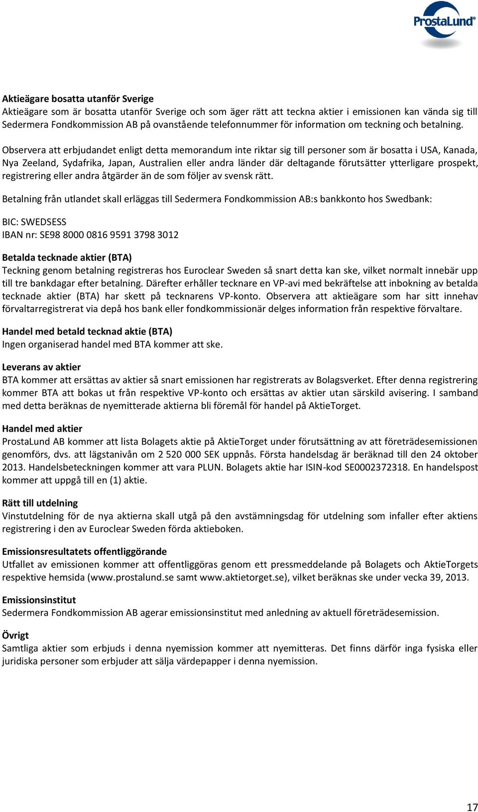 Observera att erbjudandet enligt detta memorandum inte riktar sig till personer som är bosatta i USA, Kanada, Nya Zeeland, Sydafrika, Japan, Australien eller andra länder där deltagande förutsätter