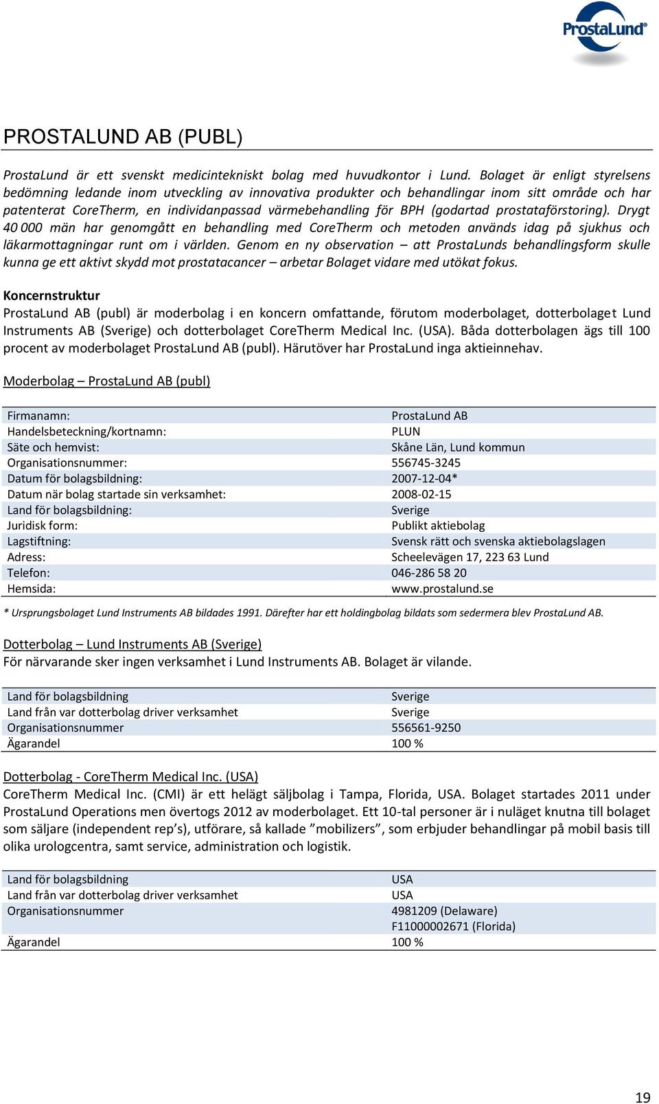 (godartad prostataförstoring). Drygt 40 000 män har genomgått en behandling med CoreTherm och metoden används idag på sjukhus och läkarmottagningar runt om i världen.