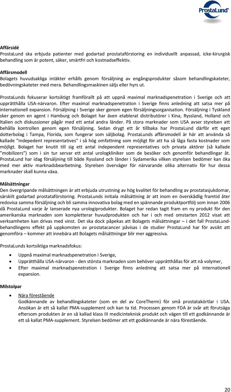 ProstaLunds fokuserar kortsiktigt framförallt på att uppnå maximal marknadspenetration i Sverige och att upprätthålla USA-närvaron.