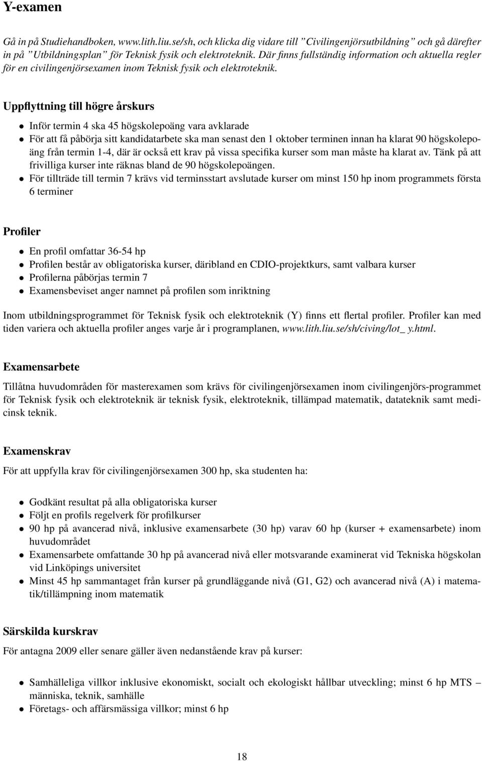 Uppflyttning till högre årskurs Inför termin 4 ska 45 högskolepoäng vara avklarade För att få påbörja sitt kandidatarbete ska man senast den 1 oktober terminen innan ha klarat 90 högskolepoäng från