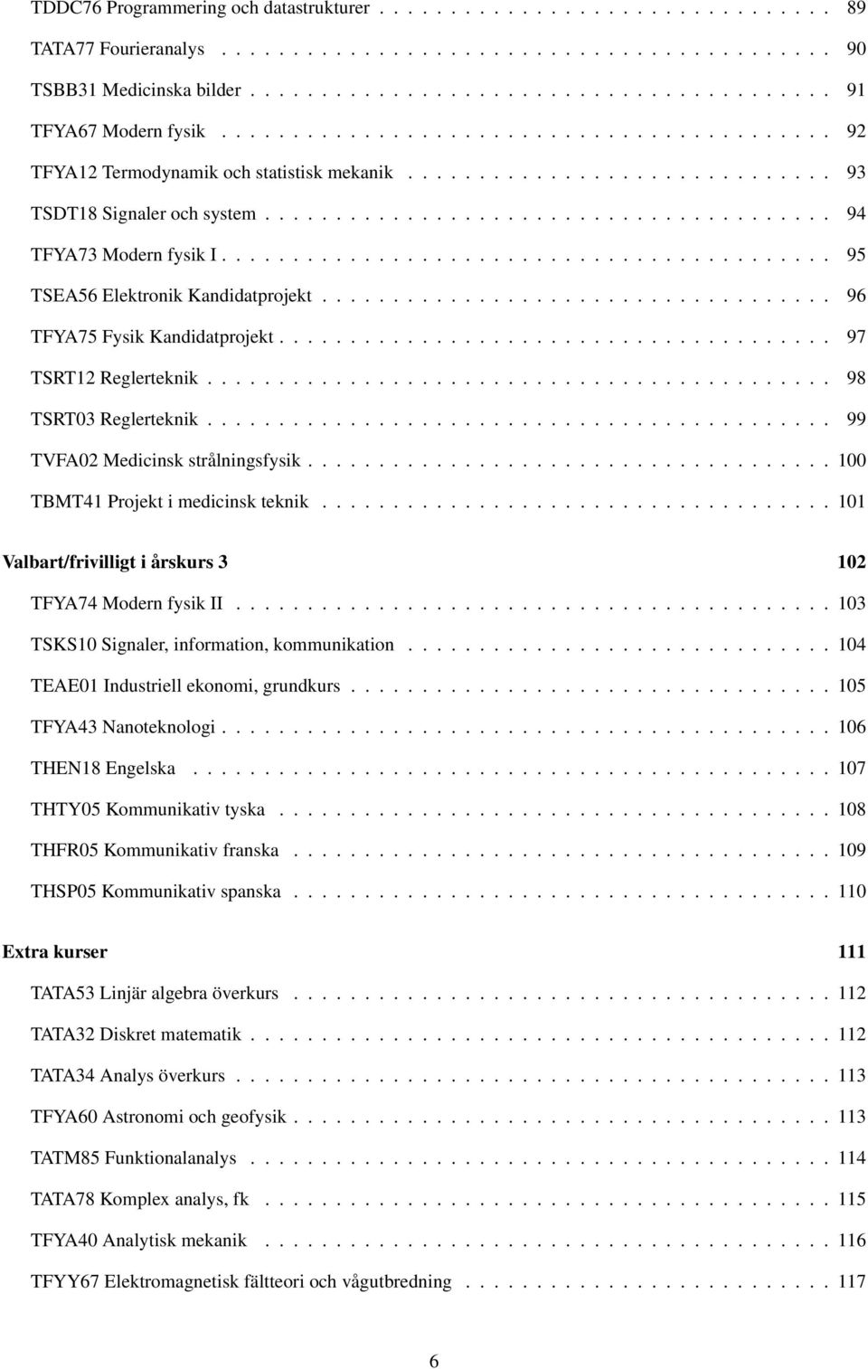 .......................................... 95 TSEA56 Elektronik Kandidatprojekt.................................... 96 TFYA75 Fysik Kandidatprojekt....................................... 97 TSRT12 Reglerteknik.