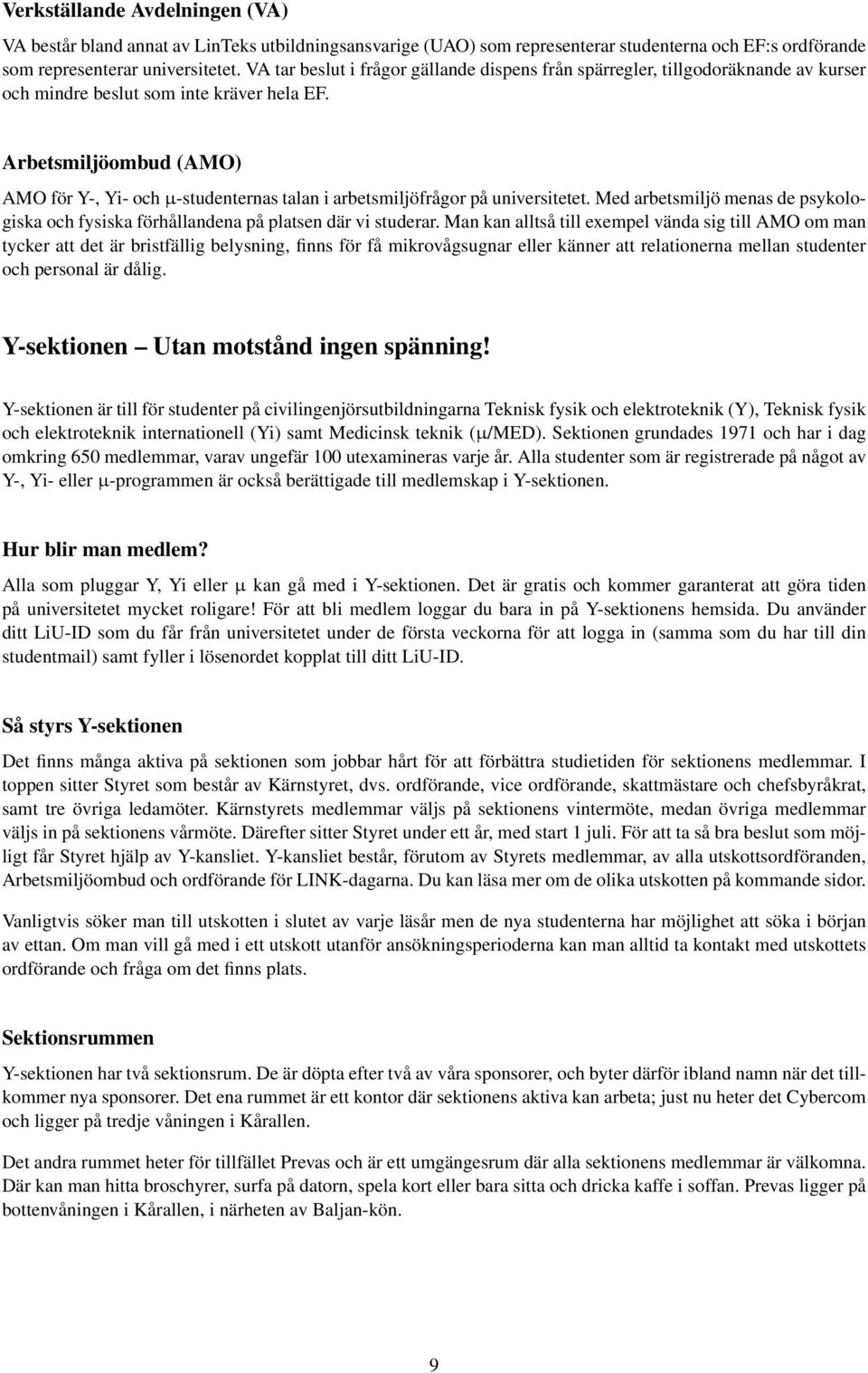 Arbetsmiljöombud (AMO) AMO för Y-, Yi- och µ-studenternas talan i arbetsmiljöfrågor på universitetet. Med arbetsmiljö menas de psykologiska och fysiska förhållandena på platsen där vi studerar.