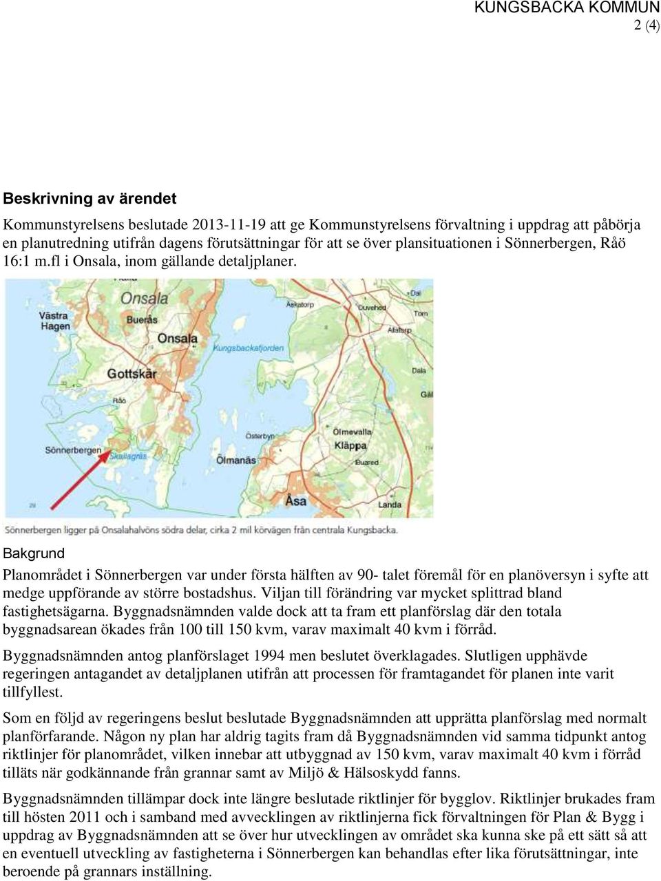 Bakgrund Planområdet i Sönnerbergen var under första hälften av 90- talet föremål för en planöversyn i syfte att medge uppförande av större bostadshus.