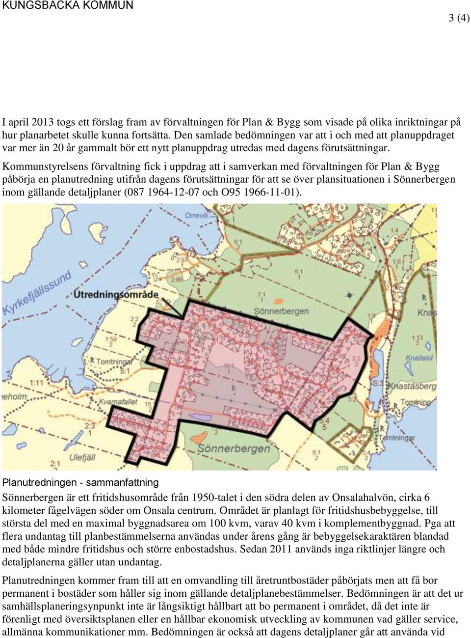 Kommunstyrelsens förvaltning fick i uppdrag att i samverkan med förvaltningen för Plan & Bygg påbörja en planutredning utifrån dagens förutsättningar för att se över plansituationen i Sönnerbergen