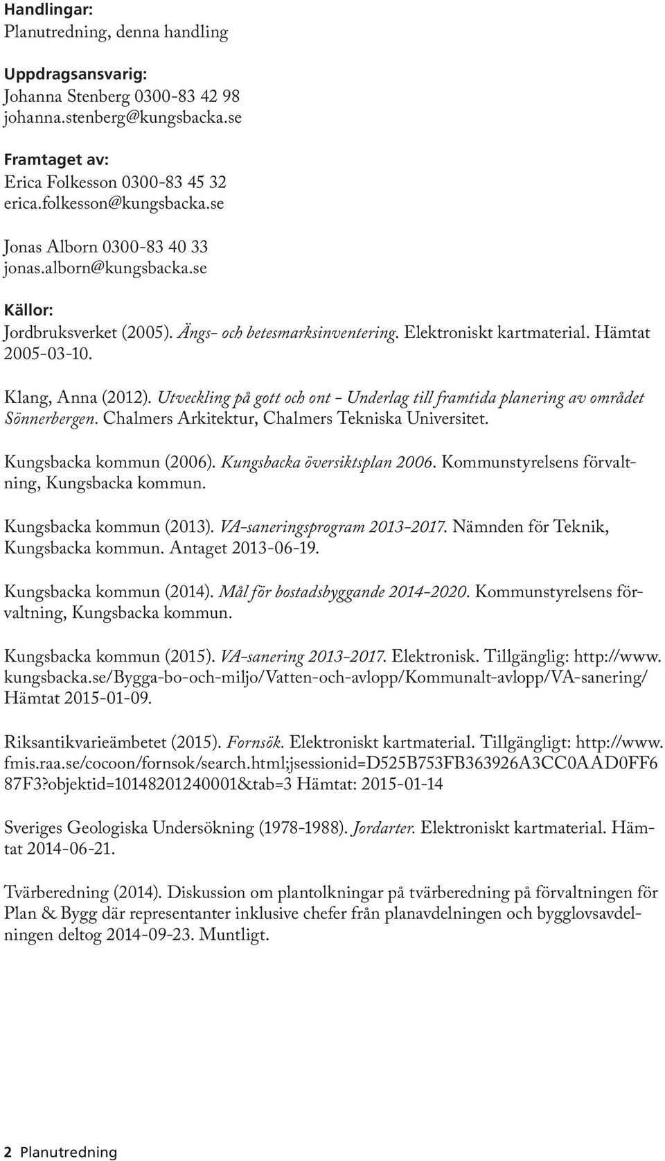 Utveckling på gott och ont - Underlag till framtida planering av området Sönnerbergen. Chalmers Arkitektur, Chalmers Tekniska Universitet. Kungsbacka kommun (2006). Kungsbacka översiktsplan 2006.