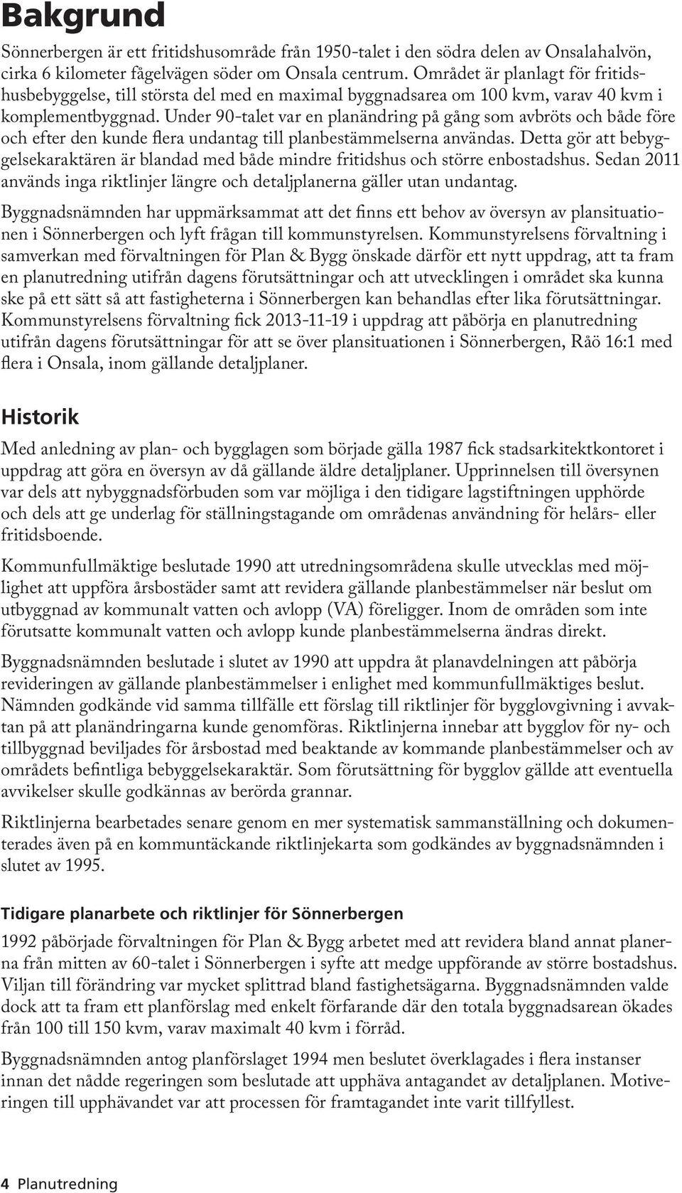 Under 90-talet var en planändring på gång som avbröts och både före och efter den kunde flera undantag till planbestämmelserna användas.