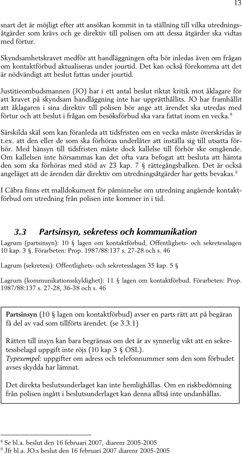 Justitieombudsmannen (JO) har i ett antal beslut riktat kritik mot åklagare för att kravet på skyndsam handläggning inte har upprätthållits.