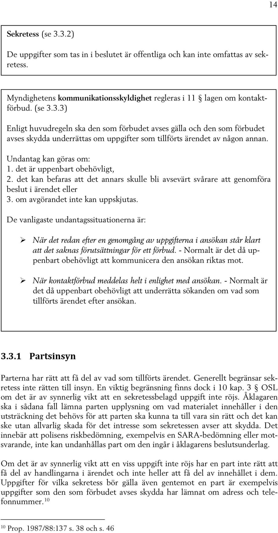 De vanligaste undantagssituationerna är: När det redan efter en genomgång av uppgifterna i ansökan står klart att det saknas förutsättningar för ett förbud.