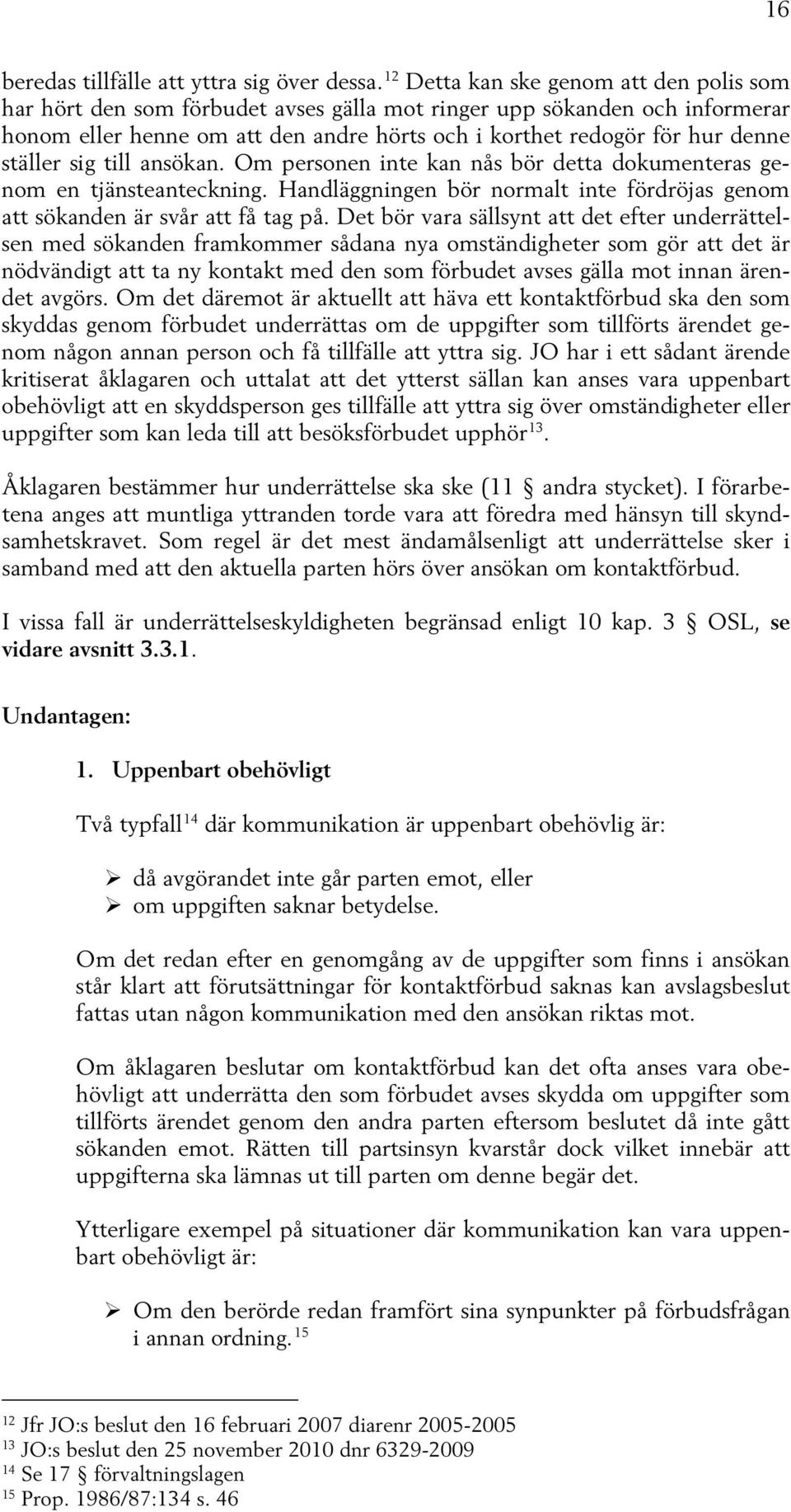 ställer sig till ansökan. Om personen inte kan nås bör detta dokumenteras genom en tjänsteanteckning. Handläggningen bör normalt inte fördröjas genom att sökanden är svår att få tag på.