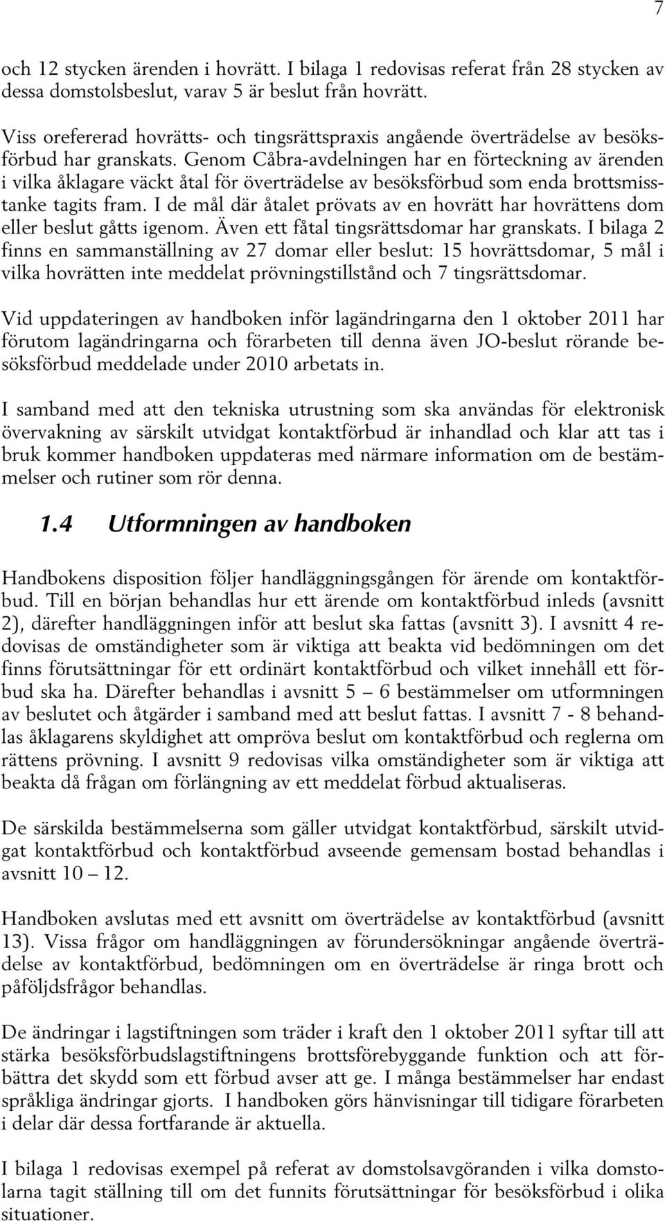 Genom Cåbra-avdelningen har en förteckning av ärenden i vilka åklagare väckt åtal för överträdelse av besöksförbud som enda brottsmisstanke tagits fram.