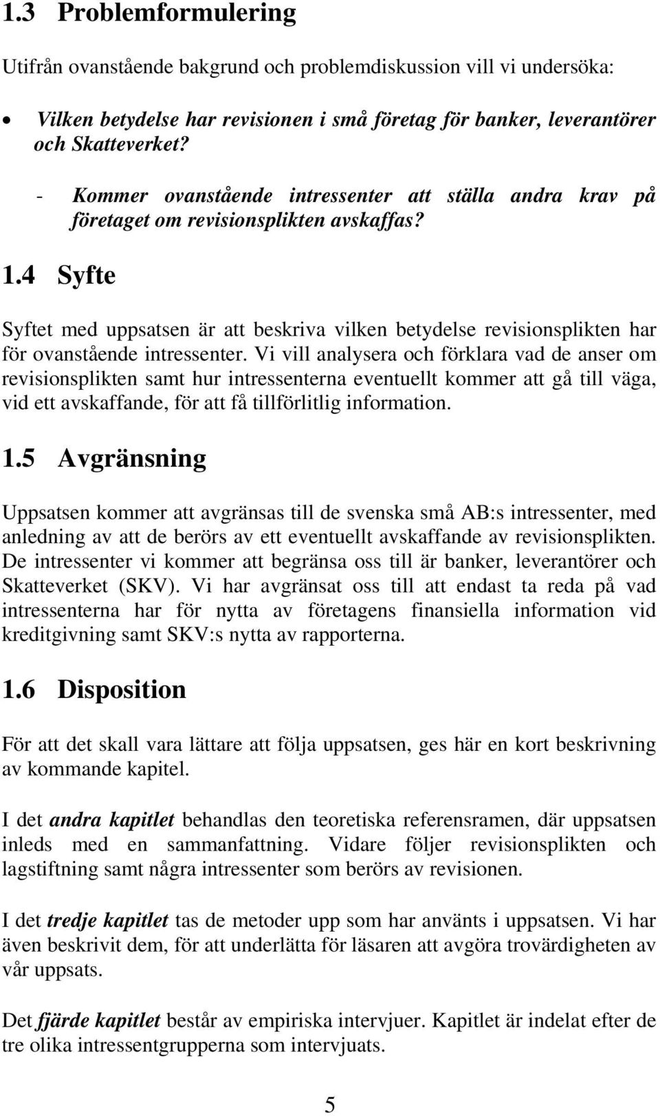 4 Syfte Syftet med uppsatsen är att beskriva vilken betydelse revisionsplikten har för ovanstående intressenter.