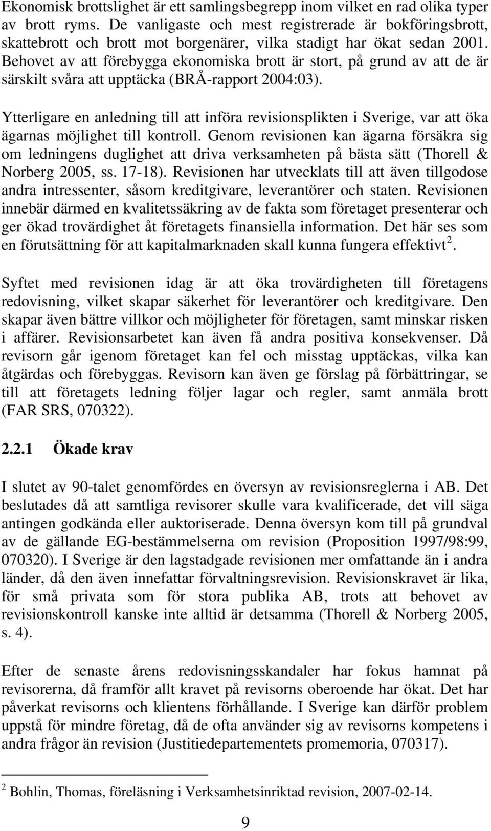 Behovet av att förebygga ekonomiska brott är stort, på grund av att de är särskilt svåra att upptäcka (BRÅ-rapport 2004:03).