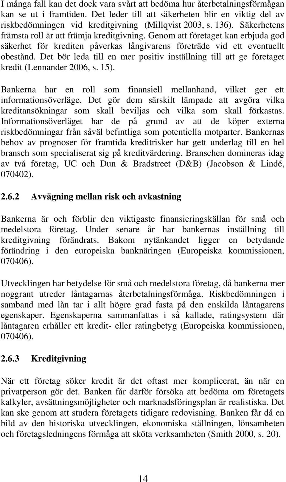 Genom att företaget kan erbjuda god säkerhet för krediten påverkas långivarens företräde vid ett eventuellt obestånd.