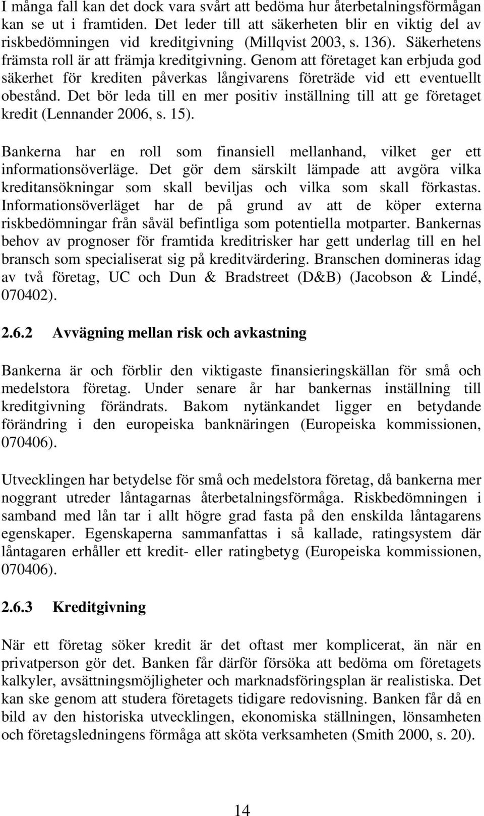 Genom att företaget kan erbjuda god säkerhet för krediten påverkas långivarens företräde vid ett eventuellt obestånd.