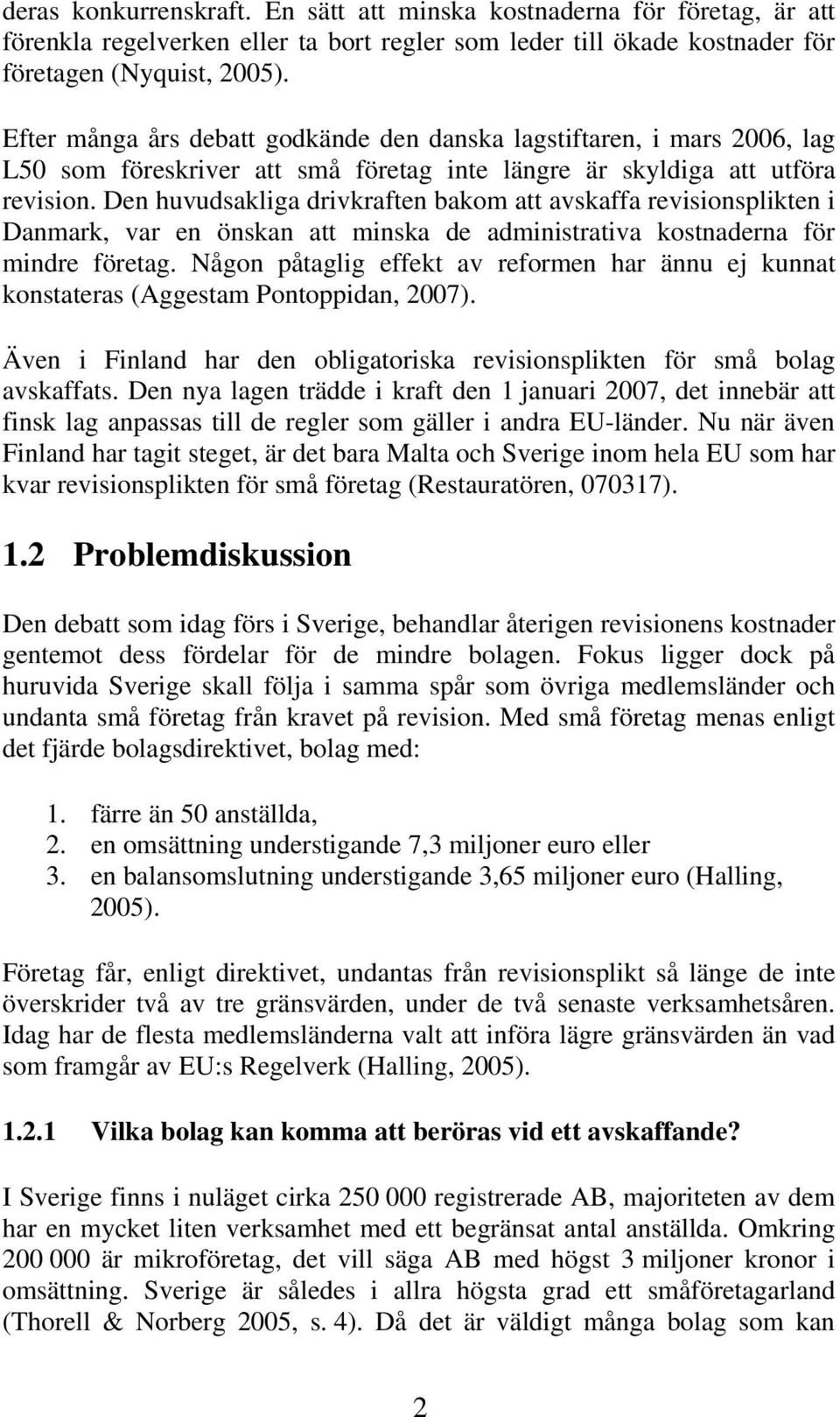 Den huvudsakliga drivkraften bakom att avskaffa revisionsplikten i Danmark, var en önskan att minska de administrativa kostnaderna för mindre företag.