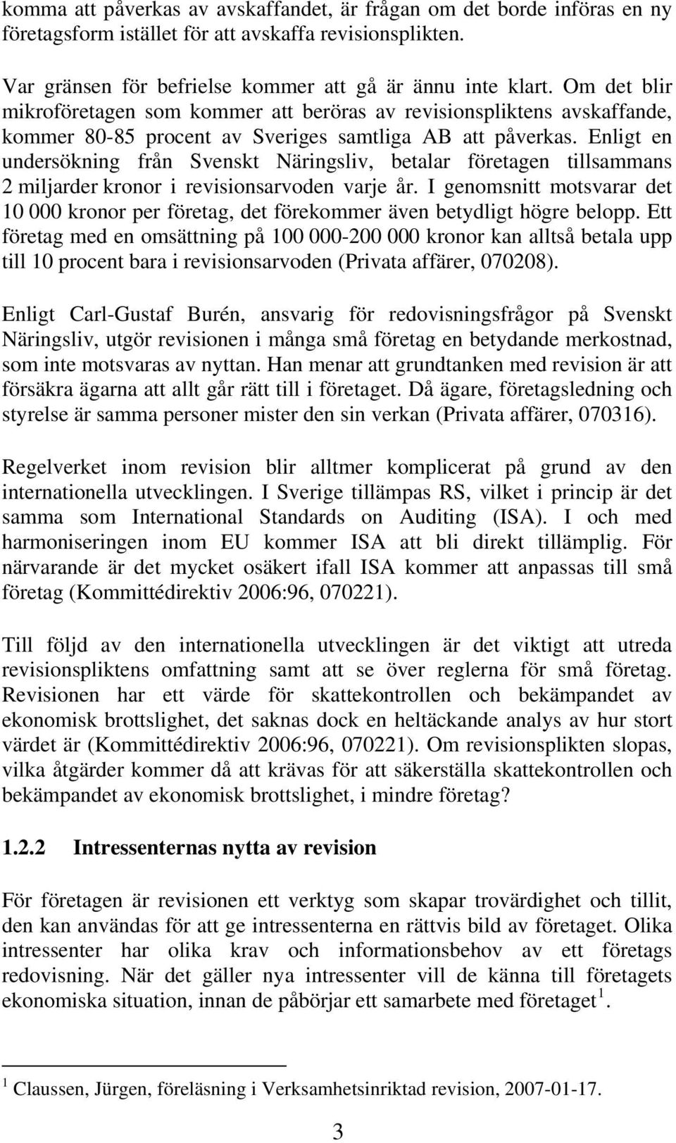 Enligt en undersökning från Svenskt Näringsliv, betalar företagen tillsammans 2 miljarder kronor i revisionsarvoden varje år.