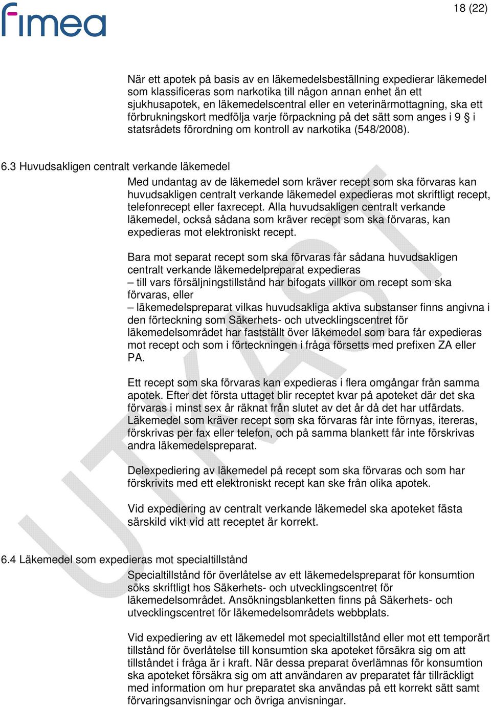 3 Huvudsakligen centralt verkande läkemedel Med undantag av de läkemedel som kräver recept som ska förvaras kan huvudsakligen centralt verkande läkemedel expedieras mot skriftligt recept,