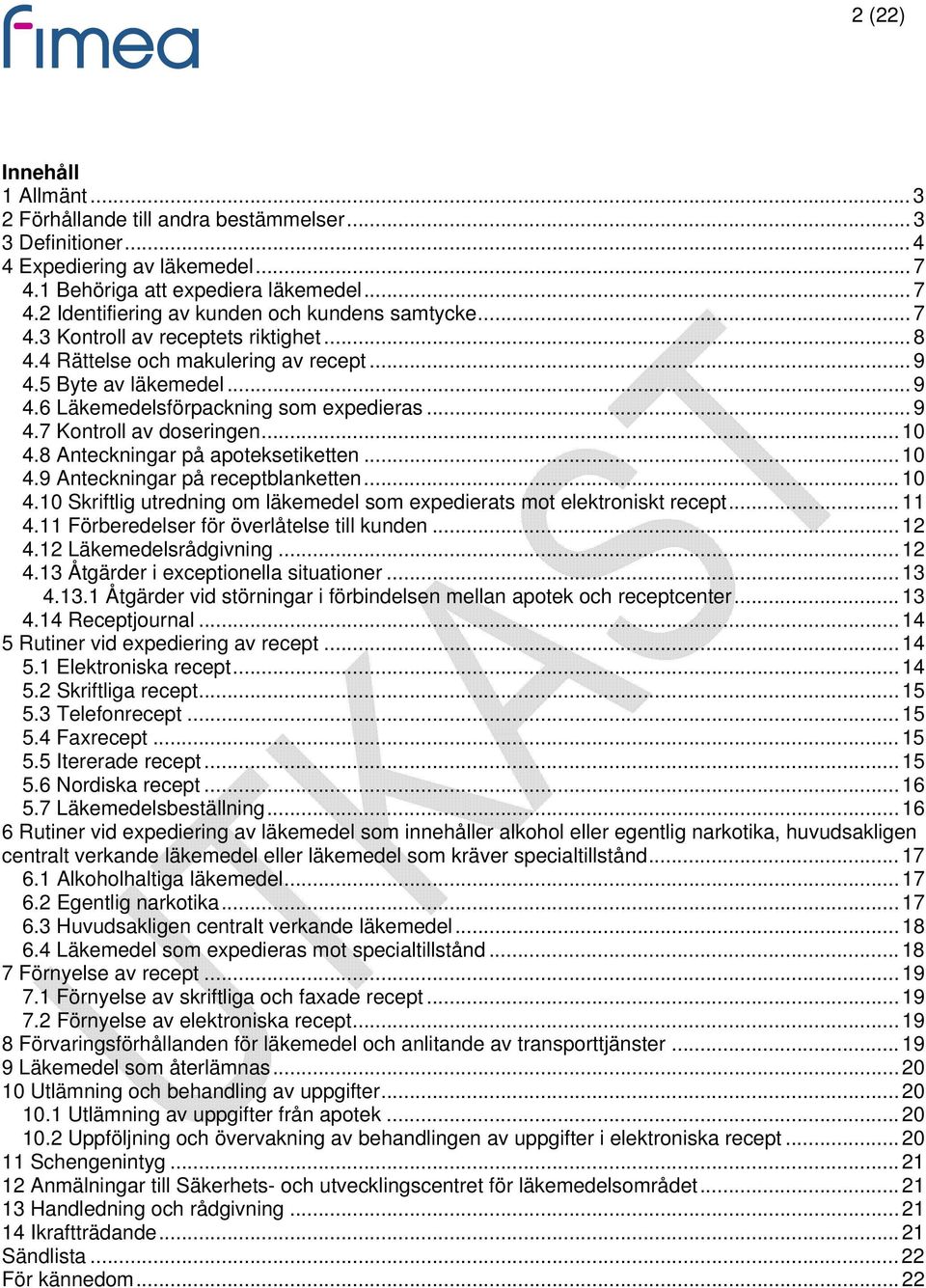 8 Anteckningar på apoteksetiketten... 10 4.9 Anteckningar på receptblanketten... 10 4.10 Skriftlig utredning om läkemedel som expedierats mot elektroniskt recept... 11 4.