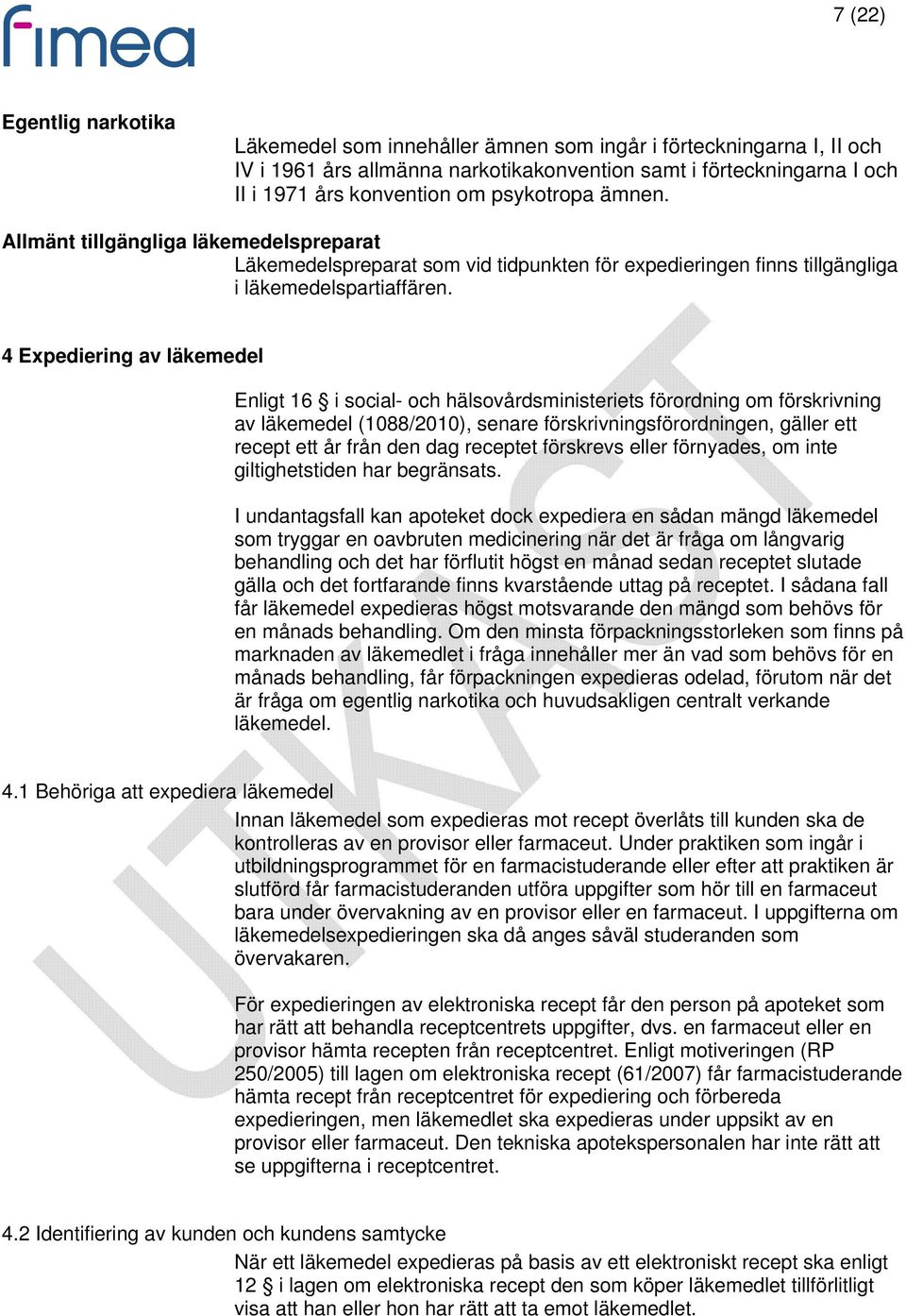 4 Expediering av läkemedel Enligt 16 i social- och hälsovårdsministeriets förordning om förskrivning av läkemedel (1088/2010), senare förskrivningsförordningen, gäller ett recept ett år från den dag