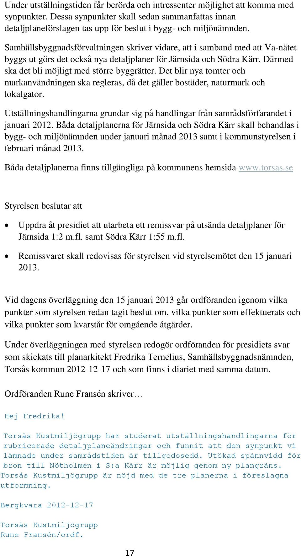 Samhällsbyggnadsförvaltningen skriver vidare, att i samband med att Va-nätet byggs ut görs det också nya detaljplaner för Järnsida och Södra Kärr. Därmed ska det bli möjligt med större byggrätter.