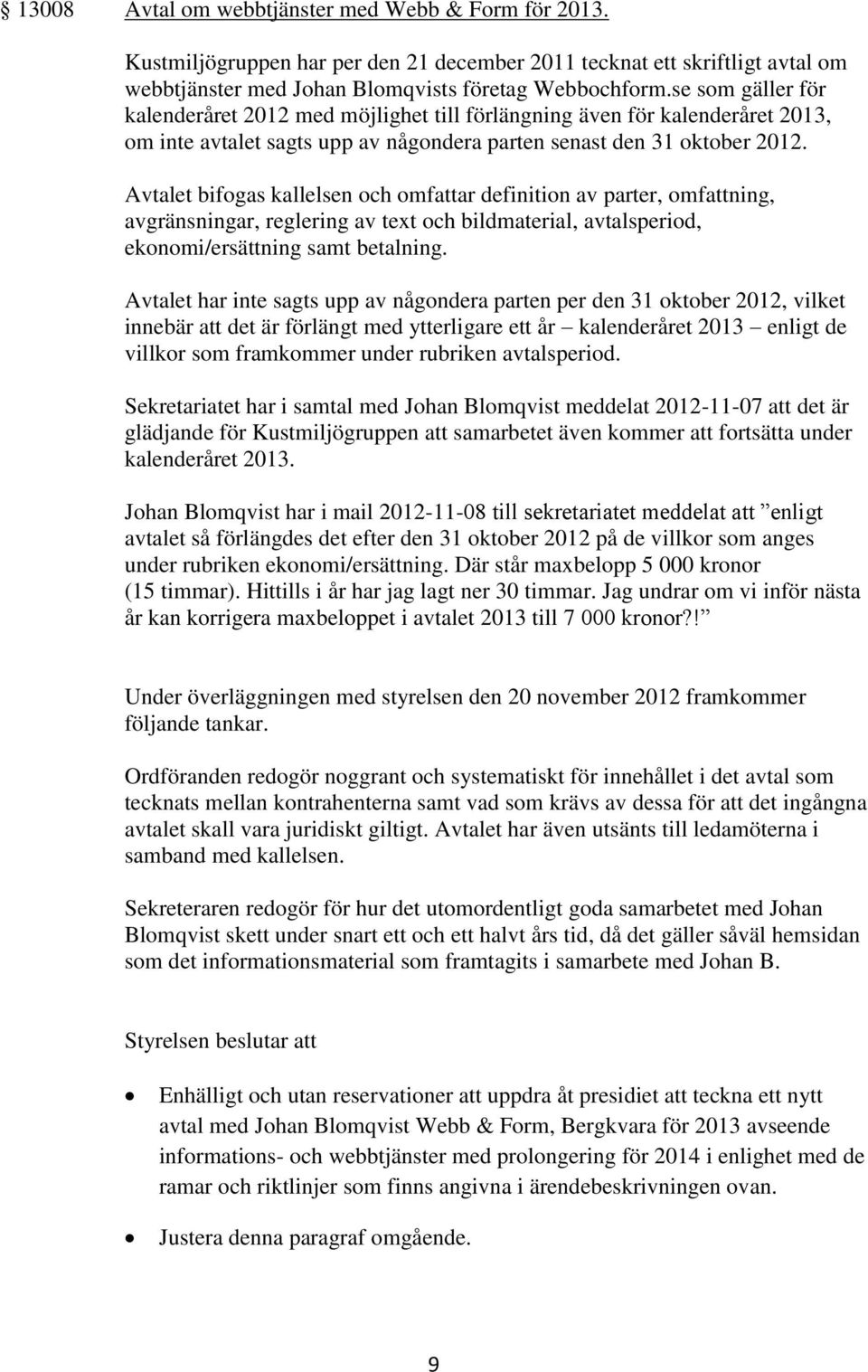 Avtalet bifogas kallelsen och omfattar definition av parter, omfattning, avgränsningar, reglering av text och bildmaterial, avtalsperiod, ekonomi/ersättning samt betalning.