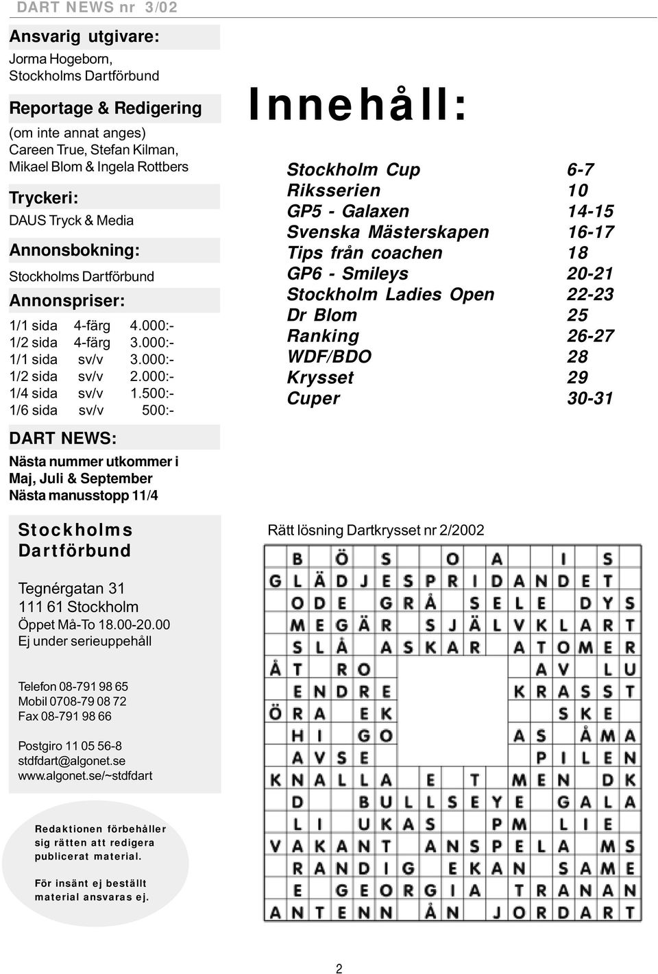 500:- 1/6 sida sv/v 500:- Innehåll: Stockholm Cup 6-7 Riksserien 10 GP5 - Galaxen 14-15 Svenska Mästerskapen 16-17 Tips från coachen 18 GP6 - Smileys 20-21 Stockholm Ladies Open 22-23 Dr Blom 25