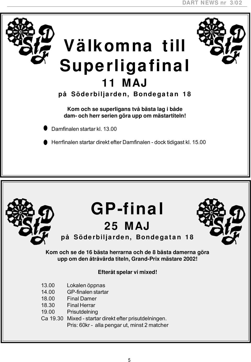 00 GP-final 25 MAJ på Söderbiljarden, Bondegatan 18 Kom och se de 16 bästa herrarna och de 8 bästa damerna göra upp om den åtråvärda titeln, Grand-Prix mästare