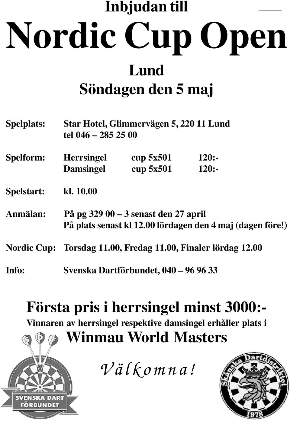 00 Anmälan: På pg 329 00 3 senast den 27 april På plats senast kl 12.00 lördagen den 4 maj (dagen före!) Nordic Cup: Torsdag 11.