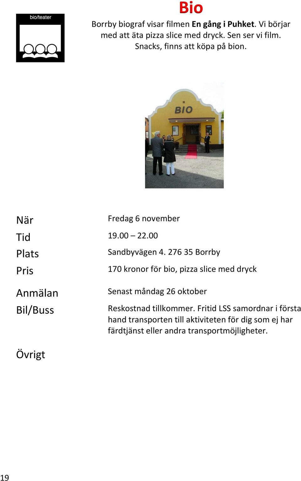 276 35 Borrby 170 kronor för bio, pizza slice med dryck Senast måndag 26 oktober Reskostnad tillkommer.