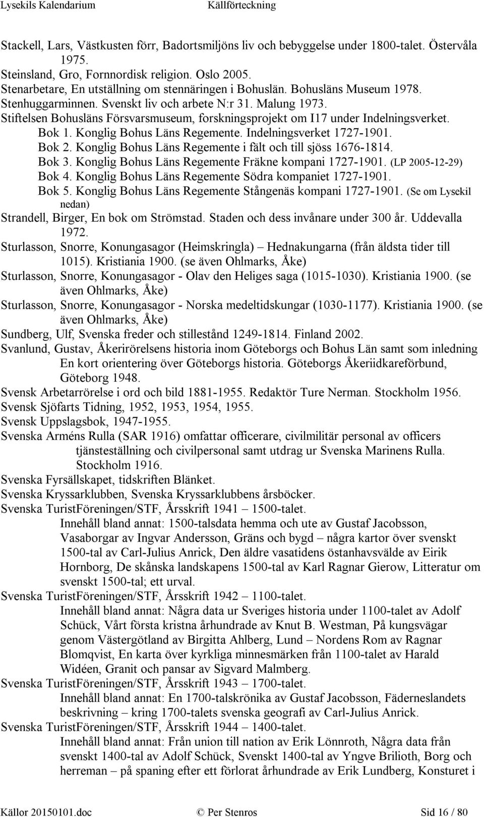 Stiftelsen Bohusläns Försvarsmuseum, forskningsprojekt om I17 under Indelningsverket. Bok 1. Konglig Bohus Läns Regemente. Indelningsverket 1727-1901. Bok 2.