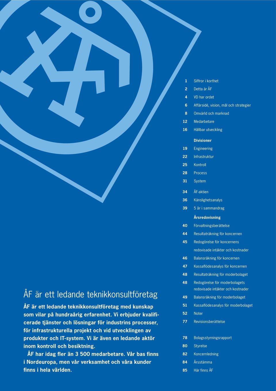 intäkter och kostnader 46 Balansräkning för koncernen 47 Kassaflödesanalys för koncernen 48 Resultaträkning för moderbolaget ÅF är ett ledande teknikkonsultföretag ÅF är ett ledande