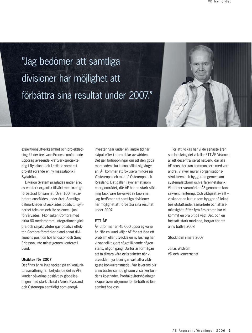 Division System präglades under året av en stark organisk tillväxt med kraftigt förbättrad lönsamhet. Över 100 medarbetare anställdes under året.