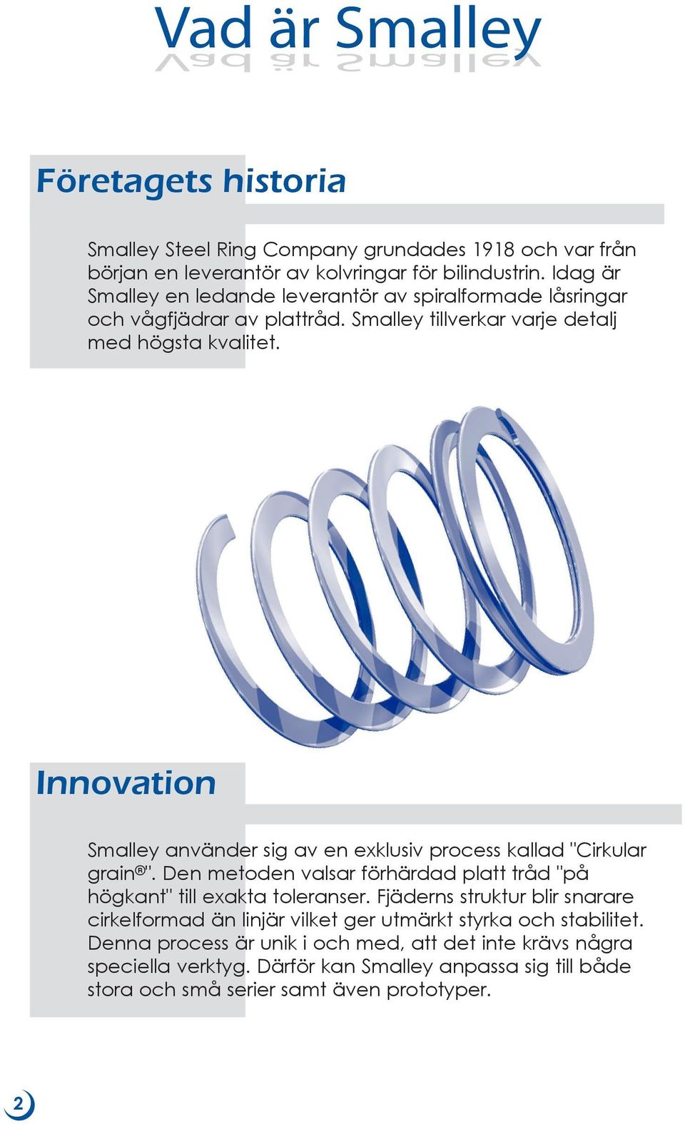 Innovation Smalley använder sig av en exklusiv process kallad "Cirkular grain ". Den metoden valsar förhärdad platt tråd "på högkant" till exakta toleranser.