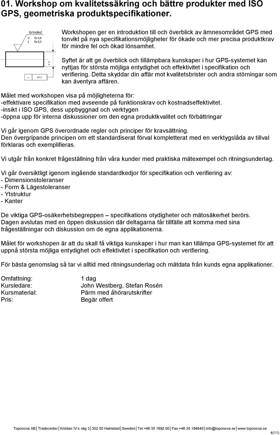 Syftet är att ge överblick och tillämpbara kunskaper i hur GPS-systemet kan nyttjas för största möjliga entydighet och effektivitet i specifikation och verifiering.