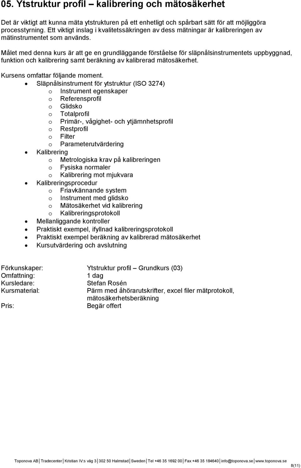 Målet med denna kurs är att ge en grundläggande förståelse för släpnålsinstrumentets uppbyggnad, funktion och kalibrering samt beräkning av kalibrerad mätosäkerhet. Kursens omfattar följande moment.