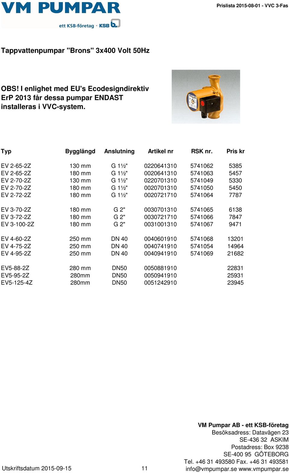 Pris kr EV 2-65-2Z 130 mm G 1½" 0220641310 5741062 5385 EV 2-65-2Z 180 mm G 1½" 0020641310 5741063 5457 EV 2-70-2Z 130 mm G 1½" 0220701310 5741049 5330 EV 2-70-2Z 180 mm G 1½" 0020701310 5741050 5450