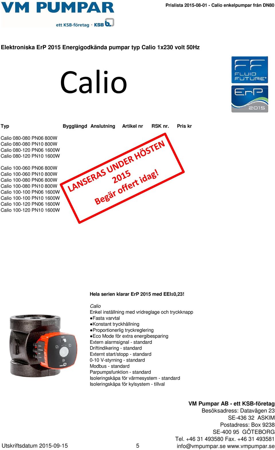 800W Calio 100-100 PN06 1600W Calio 100-100 PN10 1600W Calio 100-120 PN06 1600W Calio 100-120 PN10 1600W Hela serien klarar ErP 2015 med EEI 0,23!