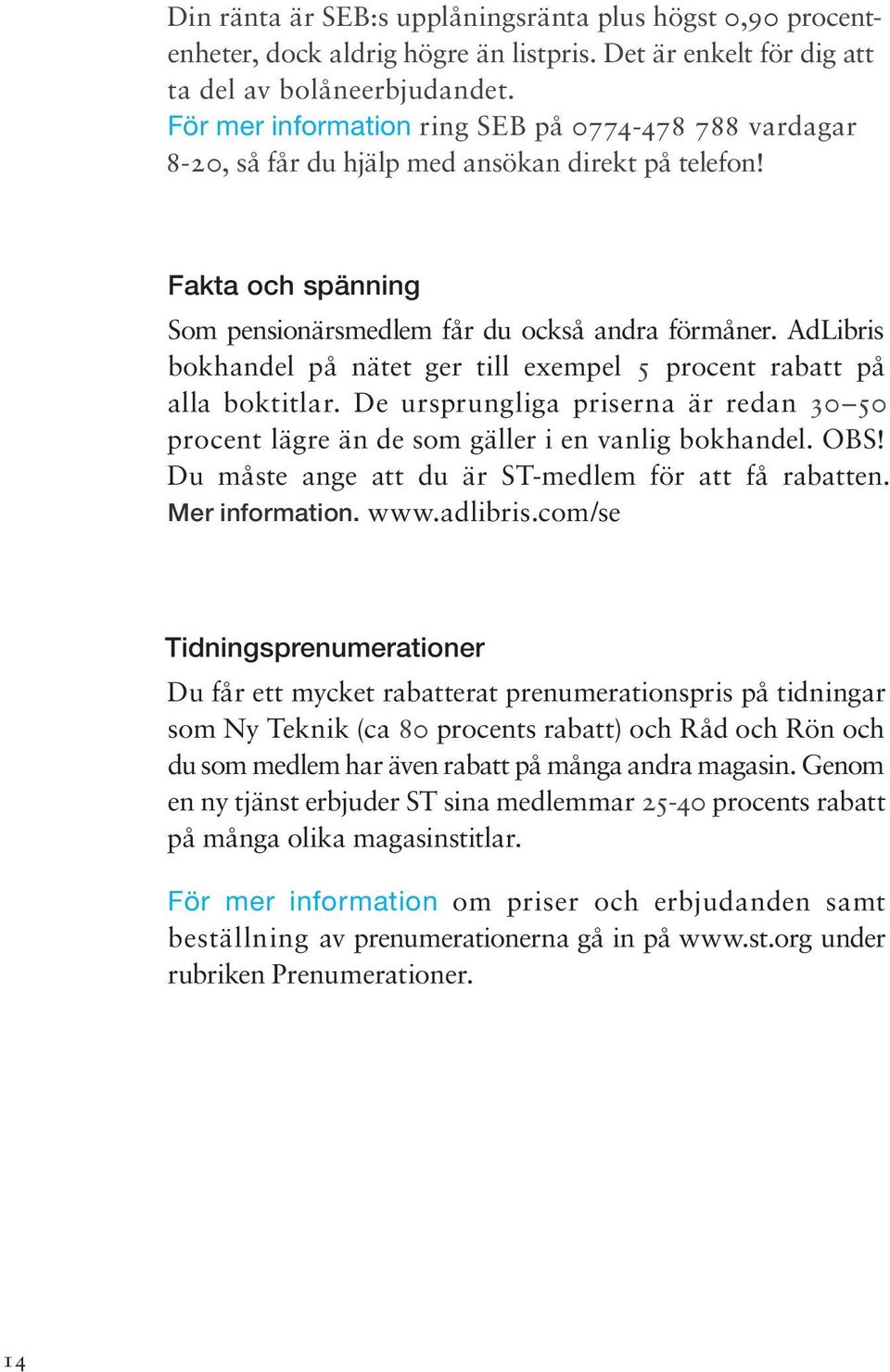 AdLibris bokhandel på nätet ger till exempel 5 procent rabatt på alla boktitlar. De ursprungliga priserna är redan 30 50 procent lägre än de som gäller i en vanlig bokhandel. OBS!